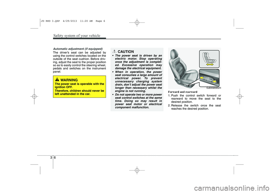 KIA CEED 2014 Owners Manual Safety system of your vehicle
6
3
Automatic adjustment (if equipped)
The driver’s seat can be adjusted by
using the control switches located on the
outside of the seat cushion. Before driv-ing, adj KIA CEED 2014 Owners Manual Safety system of your vehicle
6
3
Automatic adjustment (if equipped)
The driver’s seat can be adjusted by
using the control switches located on the
outside of the seat cushion. Before driv-ing, adj
