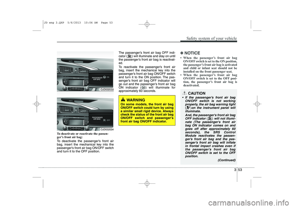 KIA CEED 2014 Owners Manual 353
Safety system of your vehicle
To deactivate or reactivate the passen-
ger’s front air bag:
To deactivate the passenger’s front air
bag, insert the mechanical key into the
passenger’s fron KIA CEED 2014 Owners Manual 353
Safety system of your vehicle
To deactivate or reactivate the passen-
ger’s front air bag:
To deactivate the passenger’s front air
bag, insert the mechanical key into the
passenger’s fron