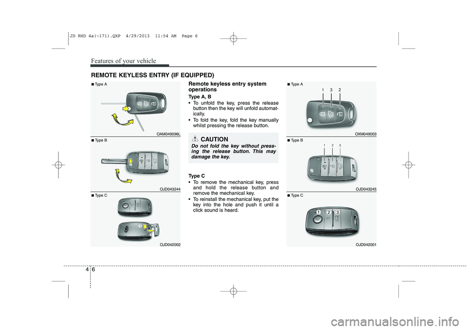 KIA CEED 2014  Owners Manual Features of your vehicle
6
4
Remote keyless entry system operations 
Type A, B 
 To unfold the key, press the release
button then the key will unfold automat- 
ically.
 To fold the key, fold the key