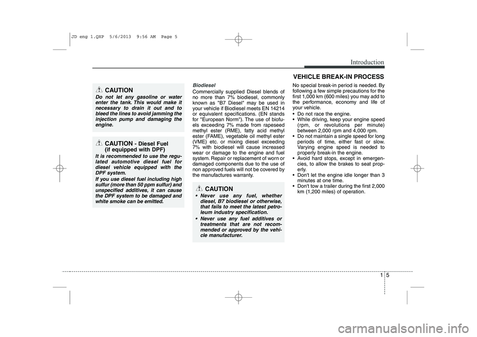 KIA CEED 2014  Owners Manual 15
Introduction
Biodiesel 
Commercially supplied Diesel blends of no more than 7% biodiesel, commonly
known as "B7 Diesel" may be used in
your vehicle if Biodiesel meets EN 14214
or equivalent specifi