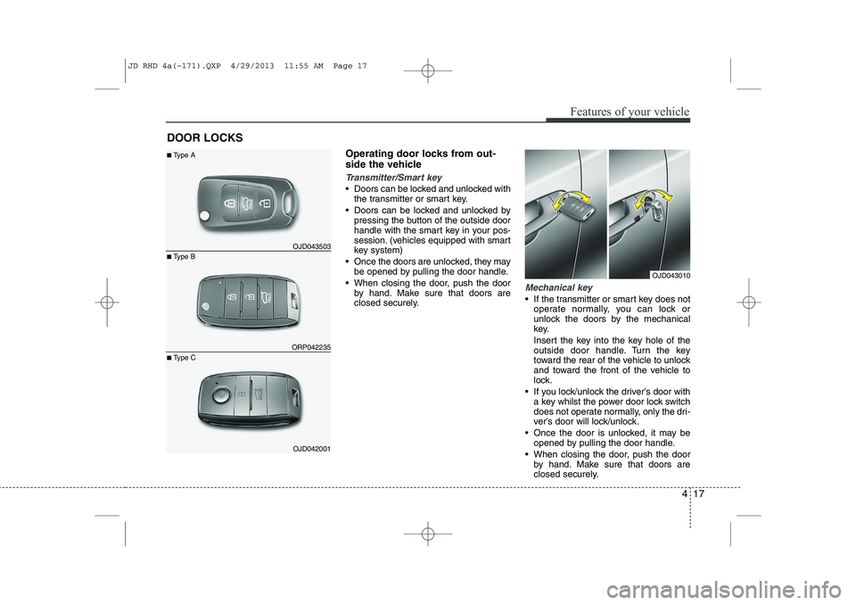 KIA CEED 2014  Owners Manual 417
Features of your vehicle
Operating door locks from out- 
side the vehicle 
Transmitter/Smart key
 Doors can be locked and unlocked withthe transmitter or smart key.
 Doors can be locked and unlo