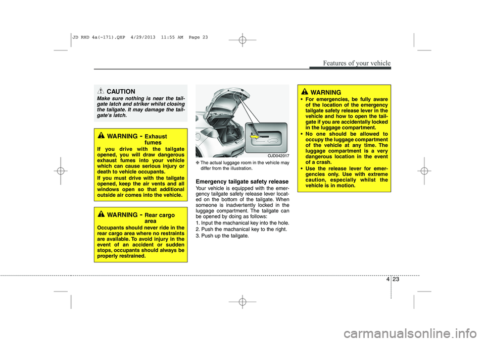 KIA CEED 2014  Owners Manual 423
Features of your vehicle
❈The actual luggage room in the vehicle may
differ from the illustration.
Emergency tailgate safety release 
Your vehicle is equipped with the emer- 
gency tailgate safe