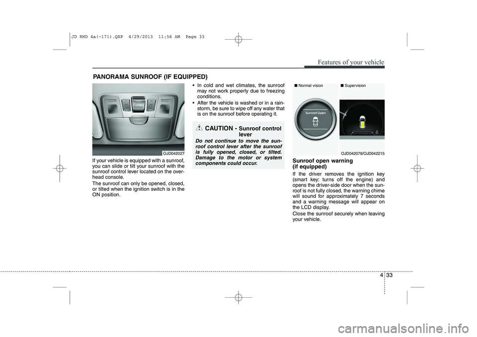 KIA CEED 2014 Owners Manual 433
Features of your vehicle
If your vehicle is equipped with a sunroof,
you can slide or tilt your sunroof with the
sunroof control lever located on the over-
head console. The sunroof can only be o KIA CEED 2014 Owners Manual 433
Features of your vehicle
If your vehicle is equipped with a sunroof,
you can slide or tilt your sunroof with the
sunroof control lever located on the over-
head console. The sunroof can only be o