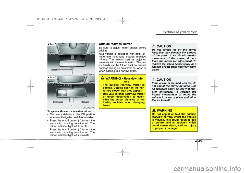 KIA CEED 2014 Owners Manual 443
Features of your vehicle
To operate the electric rearview mirror:
The mirror defaults to the ON positionwhenever the ignition switch is turned on.
Press the on/off button (1) to turn the auto KIA CEED 2014 Owners Manual 443
Features of your vehicle
To operate the electric rearview mirror:
The mirror defaults to the ON positionwhenever the ignition switch is turned on.
Press the on/off button (1) to turn the auto