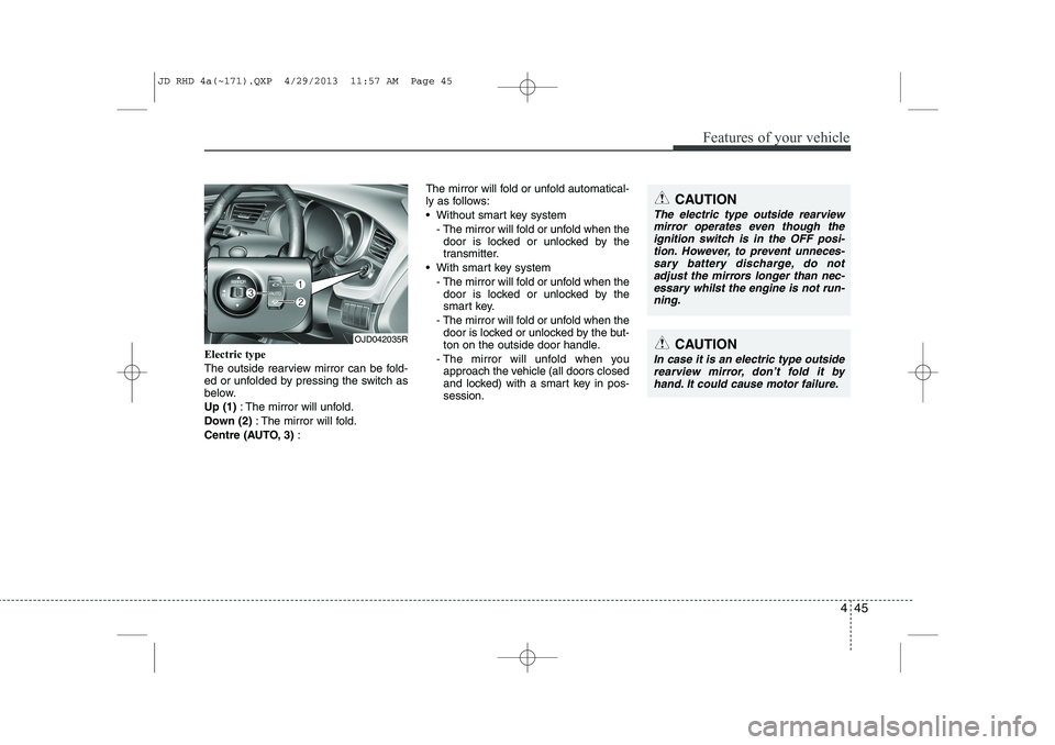 KIA CEED 2014 Owners Manual 445
Features of your vehicle
Electric type
The outside rearview mirror can be fold-
ed or unfolded by pressing the switch as
below. Up (1): The mirror will unfold.
Down (2) : The mirror will fold.
KIA CEED 2014 Owners Manual 445
Features of your vehicle
Electric type
The outside rearview mirror can be fold-
ed or unfolded by pressing the switch as
below. Up (1): The mirror will unfold.
Down (2) : The mirror will fold.