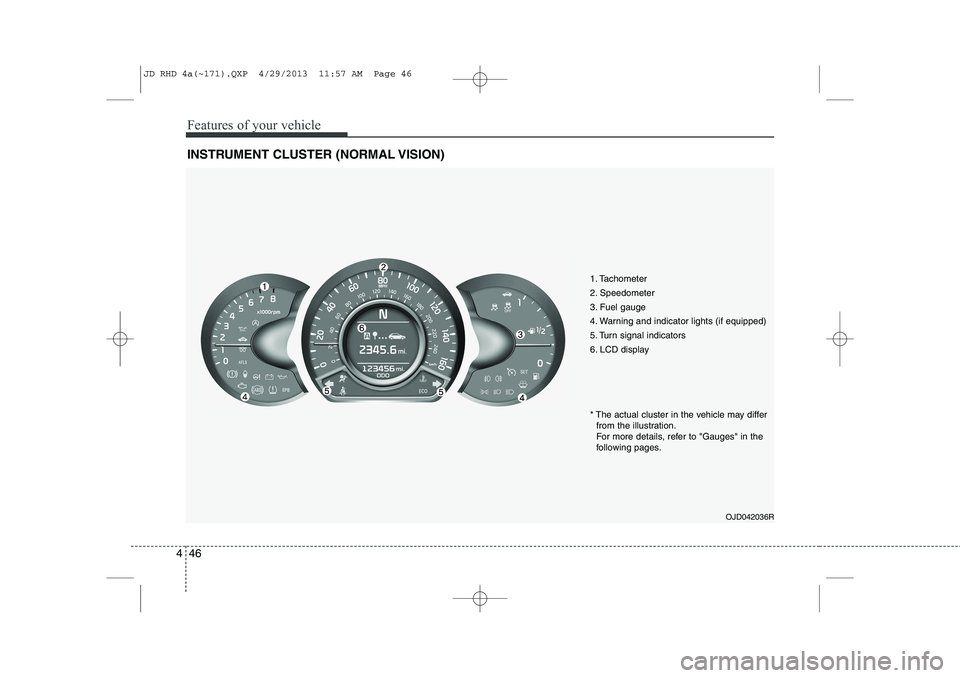 KIA CEED 2014 Owners Manual Features of your vehicle
46
4
INSTRUMENT CLUSTER (NORMAL VISION)
1. Tachometer
2. Speedometer
3. Fuel gauge
4. Warning and indicator lights (if equipped)
5. Turn signal indicators
6. LCD display
OJD KIA CEED 2014 Owners Manual Features of your vehicle
46
4
INSTRUMENT CLUSTER (NORMAL VISION)
1. Tachometer
2. Speedometer
3. Fuel gauge
4. Warning and indicator lights (if equipped)
5. Turn signal indicators
6. LCD display
OJD