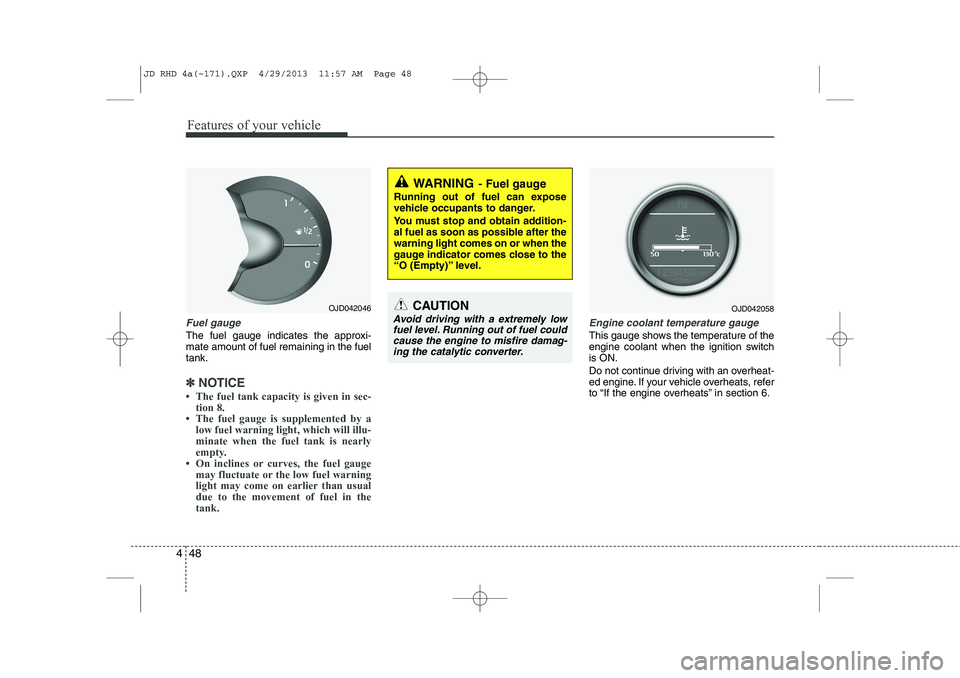 KIA CEED 2014 Owners Manual Features of your vehicle
48
4
Fuel gauge
The fuel gauge indicates the approxi- mate amount of fuel remaining in the fueltank.
✽✽
NOTICE
KIA CEED 2014 Owners Manual Features of your vehicle
48
4
Fuel gauge
The fuel gauge indicates the approxi- mate amount of fuel remaining in the fueltank.
✽✽
NOTICE