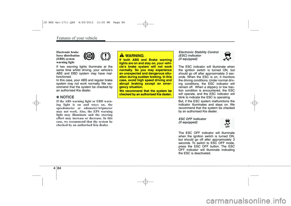 KIA CEED 2014 Owners Manual Features of your vehicle
84
4
Electronic brake force distribution(EBD) systemwarning light
If two warning lights illuminate at the
same time whilst driving, your vehicle’s
ABS and EBD system may h KIA CEED 2014 Owners Manual Features of your vehicle
84
4
Electronic brake force distribution(EBD) systemwarning light
If two warning lights illuminate at the
same time whilst driving, your vehicle’s
ABS and EBD system may h