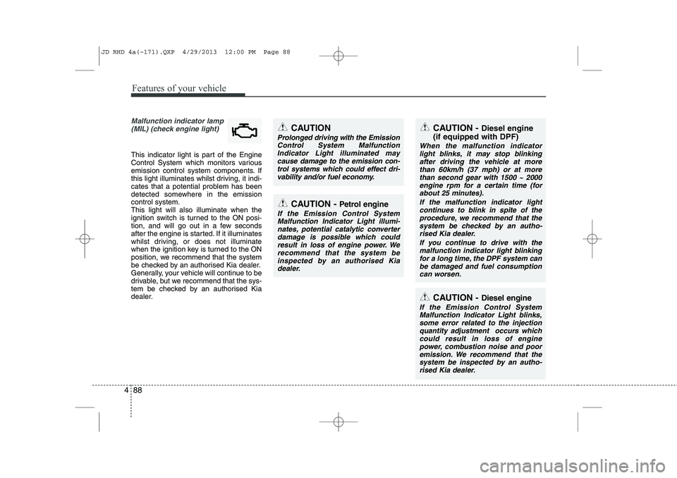 KIA CEED 2014 Repair Manual Features of your vehicle
88
4
Malfunction indicator lamp
(MIL) (check engine light)
This indicator light is part of the Engine
Control System which monitors various
emission control system component KIA CEED 2014 Repair Manual Features of your vehicle
88
4
Malfunction indicator lamp
(MIL) (check engine light)
This indicator light is part of the Engine
Control System which monitors various
emission control system component