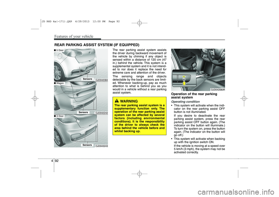 KIA CEED 2014 Owners Manual Features of your vehicle
92
4
The rear parking assist system assists
the driver during backward movement of
the vehicle by chiming if any object issensed within a distance of 120 cm (47
in.) behind t KIA CEED 2014 Owners Manual Features of your vehicle
92
4
The rear parking assist system assists
the driver during backward movement of
the vehicle by chiming if any object issensed within a distance of 120 cm (47
in.) behind t