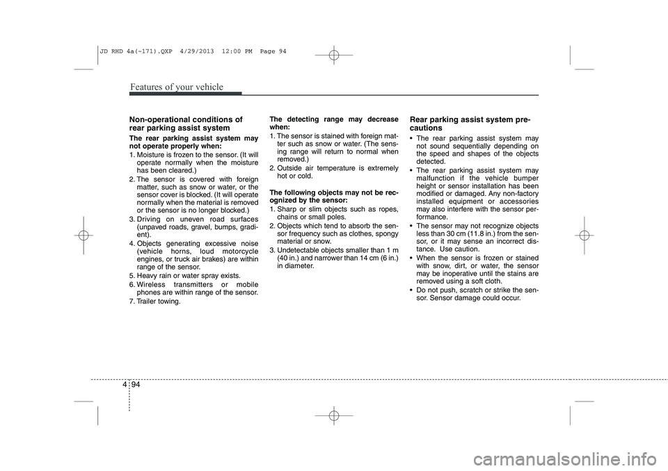 KIA CEED 2014 Service Manual Features of your vehicle
94
4
Non-operational conditions of rear parking assist system 
The rear parking assist system may 
not operate properly when: 
1. Moisture is frozen to the sensor. (It will
op