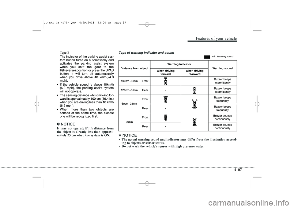 KIA CEED 2014 Owners Manual 497
Features of your vehicle
Type B
The indicator of the parking assist sys-
tem button turns on automatically and
activates the parking assist system
when you shift the gear to the
R(Reverse) posit KIA CEED 2014 Owners Manual 497
Features of your vehicle
Type B
The indicator of the parking assist sys-
tem button turns on automatically and
activates the parking assist system
when you shift the gear to the
R(Reverse) posit