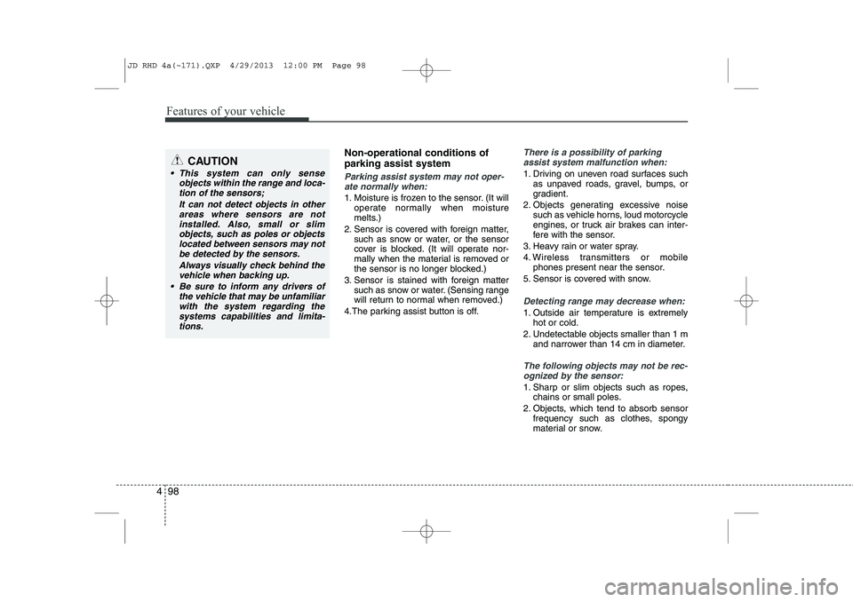 KIA CEED 2014 Service Manual Features of your vehicle
98
4
Non-operational conditions of parking assist system
Parking assist system may not oper-
ate normally when:
1. Moisture is frozen to the sensor. (It will operate normally 