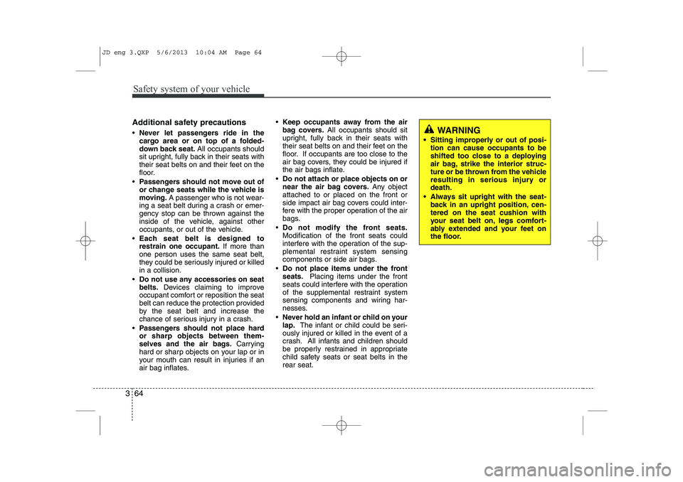 KIA CEED 2014 Manual PDF Safety system of your vehicle
64
3
Additional safety precautions Never let passengers ride in the
cargo area or on top of a folded-
down back seat. All occupants should
sit upright, fully back in t KIA CEED 2014 Manual PDF Safety system of your vehicle
64
3
Additional safety precautions Never let passengers ride in the
cargo area or on top of a folded-
down back seat. All occupants should
sit upright, fully back in t