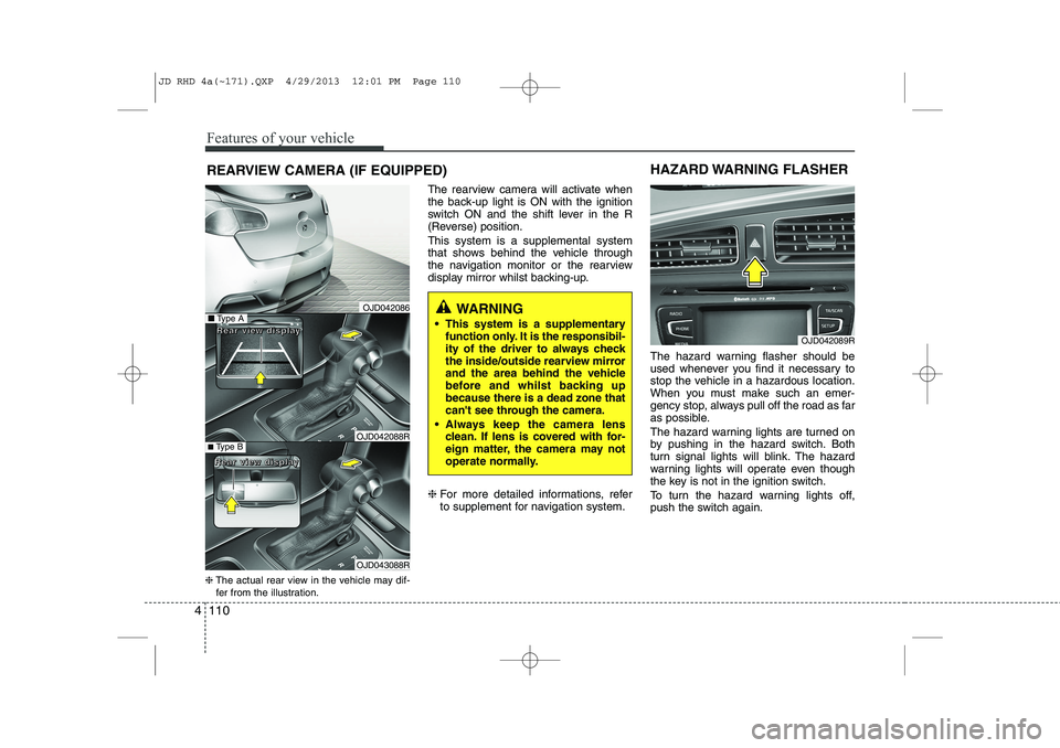 KIA CEED 2014 Owners Manual Features of your vehicle
110
4
REARVIEW CAMERA (IF EQUIPPED)
❈ The actual rear view in the vehicle may dif-
fer from the illustration. The rearview camera will activate when
the back-up light is ON KIA CEED 2014 Owners Manual Features of your vehicle
110
4
REARVIEW CAMERA (IF EQUIPPED)
❈ The actual rear view in the vehicle may dif-
fer from the illustration. The rearview camera will activate when
the back-up light is ON