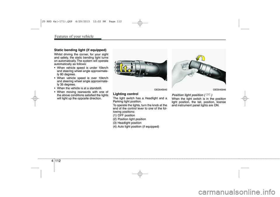 KIA CEED 2014 Owners Manual Features of your vehicle
112
4
Static bending light (if equipped)
Whilst driving the corner, for your sight
and safety, the static bending light turns
on automatically. The system will operate
autom KIA CEED 2014 Owners Manual Features of your vehicle
112
4
Static bending light (if equipped)
Whilst driving the corner, for your sight
and safety, the static bending light turns
on automatically. The system will operate
autom
