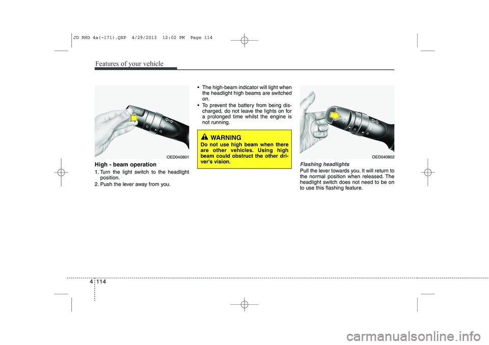 KIA CEED 2014 Owners Manual Features of your vehicle
114
4
High - beam operation
1. Turn the light switch to the headlight
position.
2. Push the lever away from you. The high-beam indicator will light when
the headlight high KIA CEED 2014 Owners Manual Features of your vehicle
114
4
High - beam operation
1. Turn the light switch to the headlight
position.
2. Push the lever away from you. The high-beam indicator will light when
the headlight high