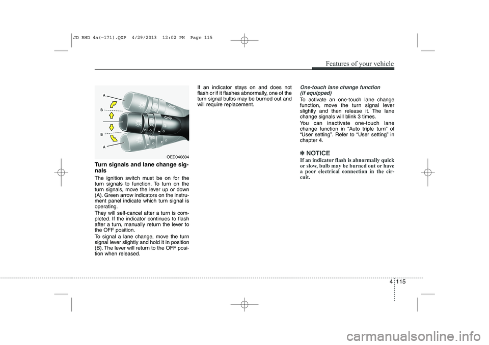 KIA CEED 2014 Owners Manual 4 115
Features of your vehicle
Turn signals and lane change sig- nals
The ignition switch must be on for the
turn signals to function. To turn on the
turn signals, move the lever up or down
(A). Gre KIA CEED 2014 Owners Manual 4 115
Features of your vehicle
Turn signals and lane change sig- nals
The ignition switch must be on for the
turn signals to function. To turn on the
turn signals, move the lever up or down
(A). Gre