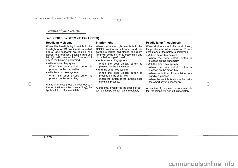KIA CEED 2014 Owners Manual Features of your vehicle
126
4
Headlamp welcome
When the headlight(light switch in the
headlight or AUTO position) is on and all
doors (and tailgate) are locked andclosed, the headlight, position li KIA CEED 2014 Owners Manual Features of your vehicle
126
4
Headlamp welcome
When the headlight(light switch in the
headlight or AUTO position) is on and all
doors (and tailgate) are locked andclosed, the headlight, position li