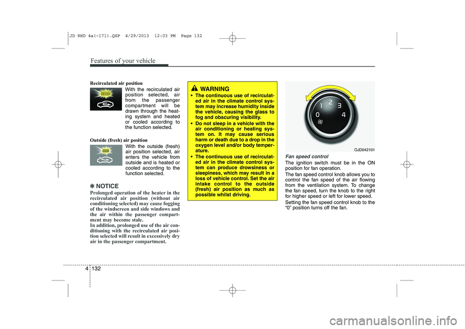 KIA CEED 2014 Owners Manual Features of your vehicle
132
4
Recirculated air position
With the recirculated airposition selected, air from the passenger
compartment will be
drawn through the heat-ing system and heatedor coo KIA CEED 2014 Owners Manual Features of your vehicle
132
4
Recirculated air position
With the recirculated airposition selected, air from the passenger
compartment will be
drawn through the heat-ing system and heatedor coo