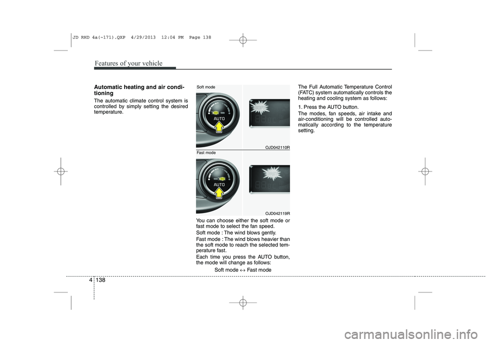 KIA CEED 2014 Owners Manual Features of your vehicle
138
4
Automatic heating and air condi- tioning The automatic climate control system is
controlled by simply setting the desired
temperature.
You can choose either the soft mo KIA CEED 2014 Owners Manual Features of your vehicle
138
4
Automatic heating and air condi- tioning The automatic climate control system is
controlled by simply setting the desired
temperature.
You can choose either the soft mo