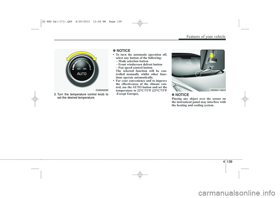 KIA CEED 2014 Owners Manual 4 139
Features of your vehicle
2. Turn the temperature control knob toset the desired temperature.
✽✽ NOTICE
KIA CEED 2014 Owners Manual 4 139
Features of your vehicle
2. Turn the temperature control knob toset the desired temperature.
✽✽ NOTICE