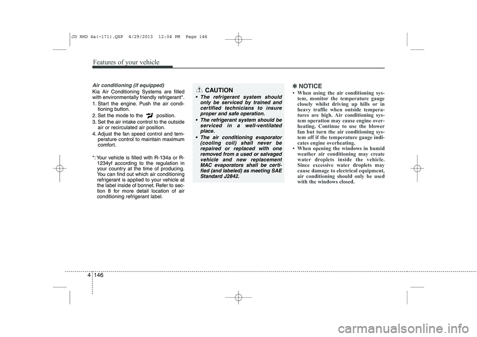 KIA CEED 2014 Owners Manual Features of your vehicle
146
4
Air conditioning (if equipped)
Kia Air Conditioning Systems are filled
with environmentally friendly refrigerant*.
1. Start the engine. Push the air condi-
tioning bu KIA CEED 2014 Owners Manual Features of your vehicle
146
4
Air conditioning (if equipped)
Kia Air Conditioning Systems are filled
with environmentally friendly refrigerant*.
1. Start the engine. Push the air condi-
tioning bu