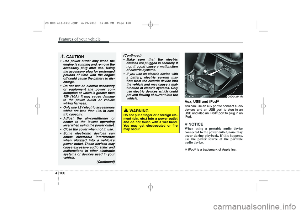 KIA CEED 2014 Owners Manual Features of your vehicle
160
4
Aux, USB and iPod ®
You can use an aux port to connect audio
devices and an USB port to plug in an
USB and also an iPod ®
port to plug in an
iPod.
✽✽ NOTICE
When KIA CEED 2014 Owners Manual Features of your vehicle
160
4
Aux, USB and iPod ®
You can use an aux port to connect audio
devices and an USB port to plug in an
USB and also an iPod ®
port to plug in an
iPod.
✽✽ NOTICE
When