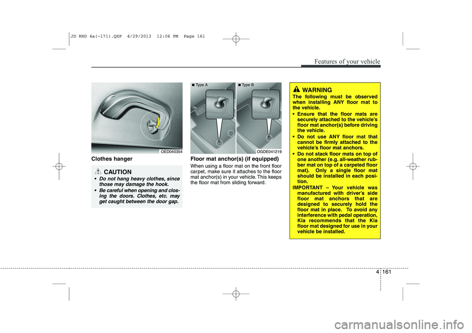 KIA CEED 2014 Owners Manual 4 161
Features of your vehicle
Clothes hanger Floor mat anchor(s) (if equipped)When using a floor mat on the front floor
carpet, make sure it attaches to the floor
mat anchor(s) in your vehicle. Th KIA CEED 2014 Owners Manual 4 161
Features of your vehicle
Clothes hanger Floor mat anchor(s) (if equipped)When using a floor mat on the front floor
carpet, make sure it attaches to the floor
mat anchor(s) in your vehicle. Th