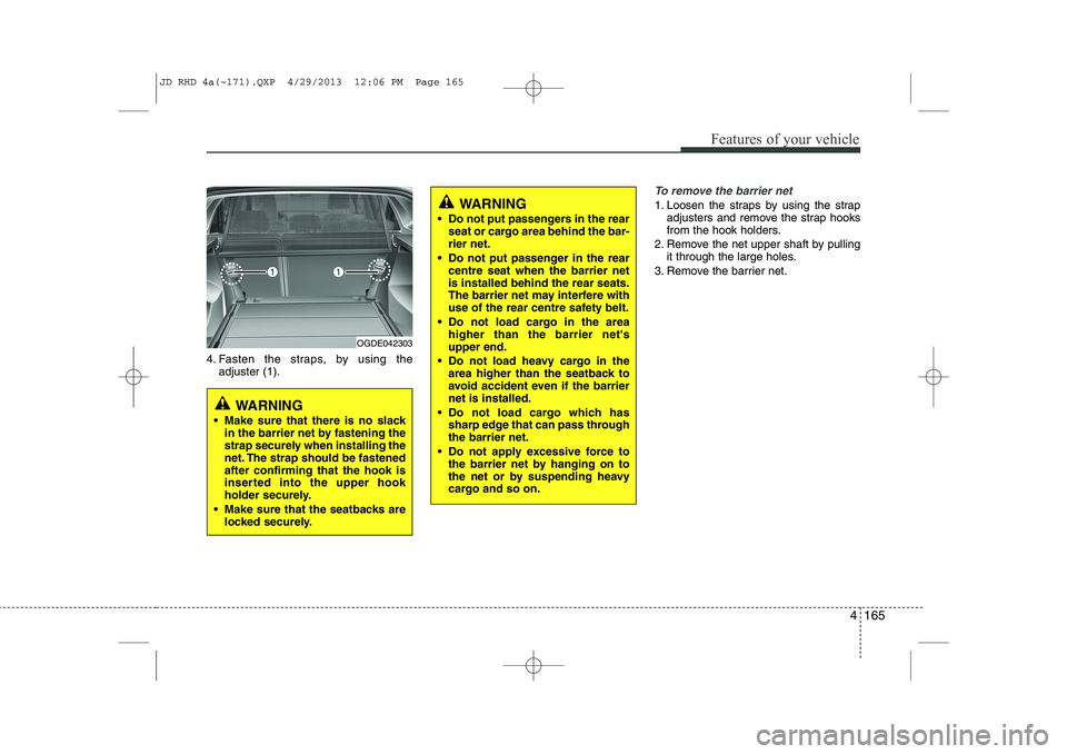 KIA CEED 2014 Owners Manual 4 165
Features of your vehicle
4. Fasten the straps, by using theadjuster (1).
To remove the barrier net
1. Loosen the straps by using the strap adjusters and remove the strap hooks
from the hook hol KIA CEED 2014 Owners Manual 4 165
Features of your vehicle
4. Fasten the straps, by using theadjuster (1).
To remove the barrier net
1. Loosen the straps by using the strap adjusters and remove the strap hooks
from the hook hol