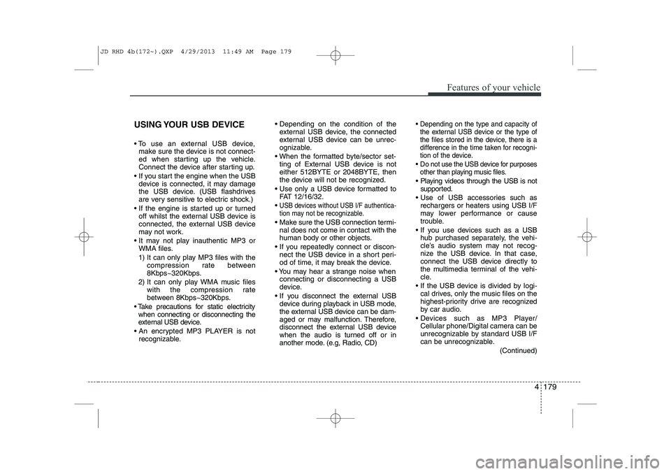 KIA CEED 2014 Owners Manual 4 179
Features of your vehicle
USING YOUR USB DEVICE
To use an external USB device,make sure the device is not connect-
ed when starting up the vehicle.
Connect the device after starting up.
If KIA CEED 2014 Owners Manual 4 179
Features of your vehicle
USING YOUR USB DEVICE
To use an external USB device,make sure the device is not connect-
ed when starting up the vehicle.
Connect the device after starting up.
If