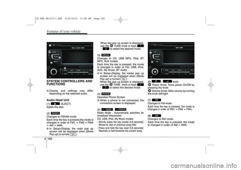 KIA CEED 2014 Owners Manual Features of your vehicle
182
4
SYSTEM CONTROLLERS AND FUNCTIONS ❈ Display and settings may differ
depending on the selected audio.
Audio Head Unit (1) (EJECT) Ejects the disc. (2)
Changes to FM/ KIA CEED 2014 Owners Manual Features of your vehicle
182
4
SYSTEM CONTROLLERS AND FUNCTIONS ❈ Display and settings may differ
depending on the selected audio.
Audio Head Unit (1) (EJECT) Ejects the disc. (2)
Changes to FM/