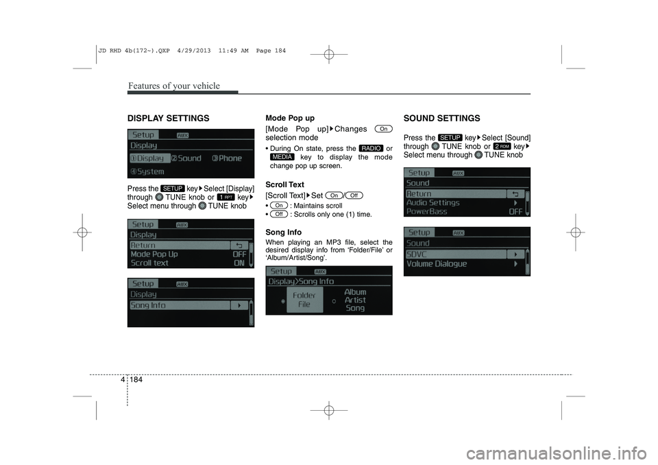 KIA CEED 2014  Owners Manual Features of your vehicle
184
4
DISPLAY SETTINGS
Press the  key Select [Display] 
through  TUNE knob or  key
Select menu through  TUNE knob
Mode Pop up 
[Mode Pop up] Changes  selection mode 
 During 