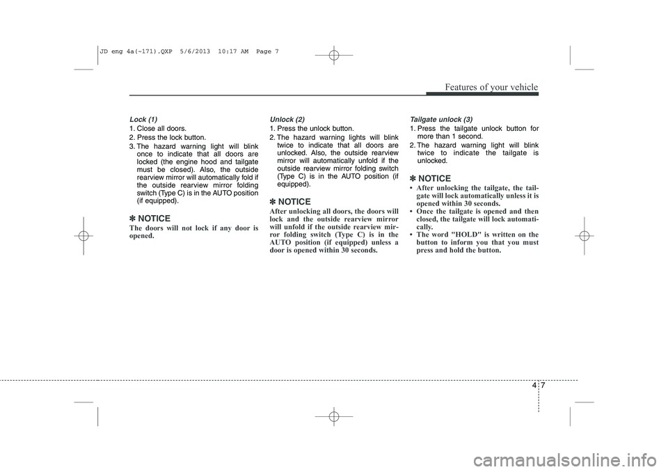 KIA CEED 2014 Manual Online 47
Features of your vehicle
Lock (1)
1. Close all doors.
2. Press the lock button.
3. The hazard warning light will blinkonce to indicate that all doors are
locked (the engine hood and tailgate
must KIA CEED 2014 Manual Online 47
Features of your vehicle
Lock (1)
1. Close all doors.
2. Press the lock button.
3. The hazard warning light will blinkonce to indicate that all doors are
locked (the engine hood and tailgate
must