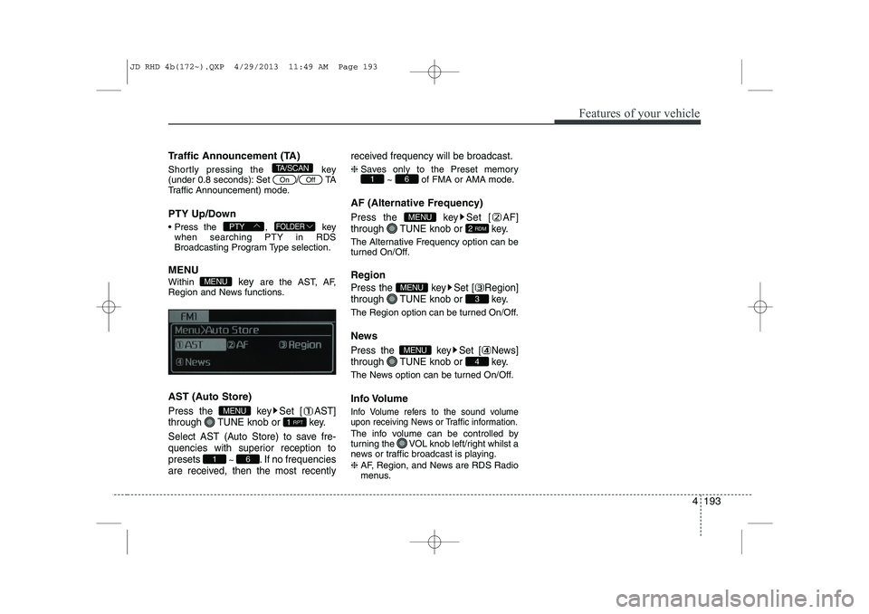 KIA CEED 2014 Owners Manual 4 193
Features of your vehicle
Traffic Announcement (TA)
Shortly pressing the key
(under 0.8 seconds): Set
/TA
Traffic Announcement) mode.
PTY Up/Down
Press the , key when searching PTY in KIA CEED 2014 Owners Manual 4 193
Features of your vehicle
Traffic Announcement (TA)
Shortly pressing the key
(under 0.8 seconds): Set
/TA
Traffic Announcement) mode.
PTY Up/Down
Press the , key when searching PTY in