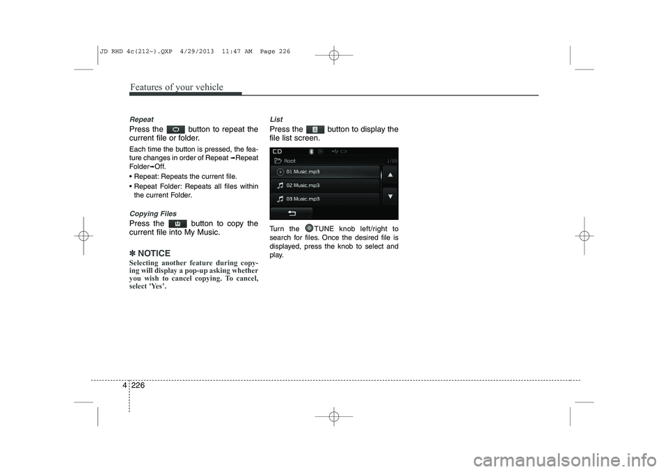 KIA CEED 2014 Owners Manual Features of your vehicle
226
4
Repeat
Press the button to repeat the
current file or folder.
Each time the button is pressed, the fea- ture changes in order of Repeat ➟Repeat
Folder ➟Off.
Re KIA CEED 2014 Owners Manual Features of your vehicle
226
4
Repeat
Press the button to repeat the
current file or folder.
Each time the button is pressed, the fea- ture changes in order of Repeat ➟Repeat
Folder ➟Off.
Re