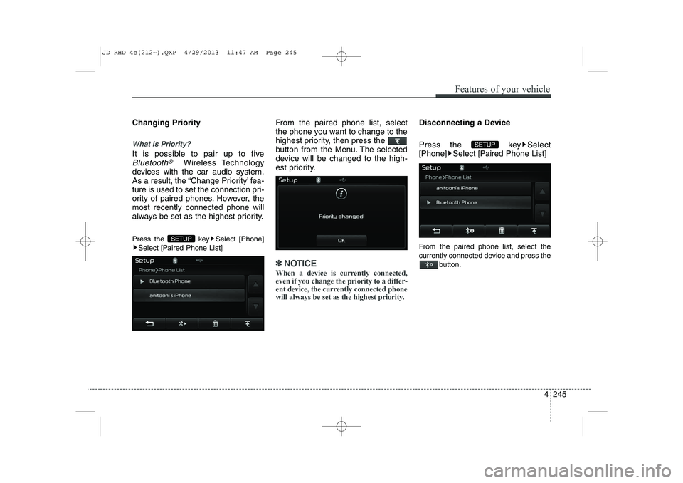 KIA CEED 2014 Owners Manual 4 245
Features of your vehicle
Changing Priority
What is Priority?
It is possible to pair up to five
Bluetooth®Wireless Technology
devices with the car audio system.
As a result, the “Change Prior KIA CEED 2014 Owners Manual 4 245
Features of your vehicle
Changing Priority
What is Priority?
It is possible to pair up to five
Bluetooth®Wireless Technology
devices with the car audio system.
As a result, the “Change Prior