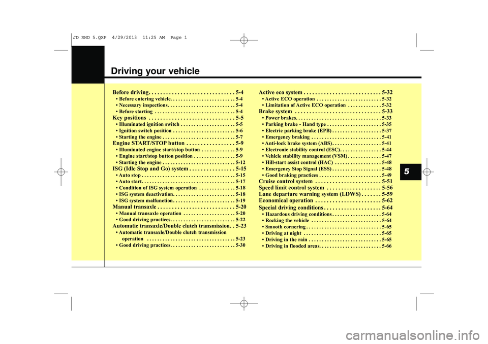 KIA CEED 2014 Owners Manual Driving your vehicle
Before driving . . . . . . . . . . . . . . . . . . . . . . . . . . . . . . 5-4 KIA CEED 2014 Owners Manual Driving your vehicle
Before driving . . . . . . . . . . . . . . . . . . . . . . . . . . . . . . 5-4