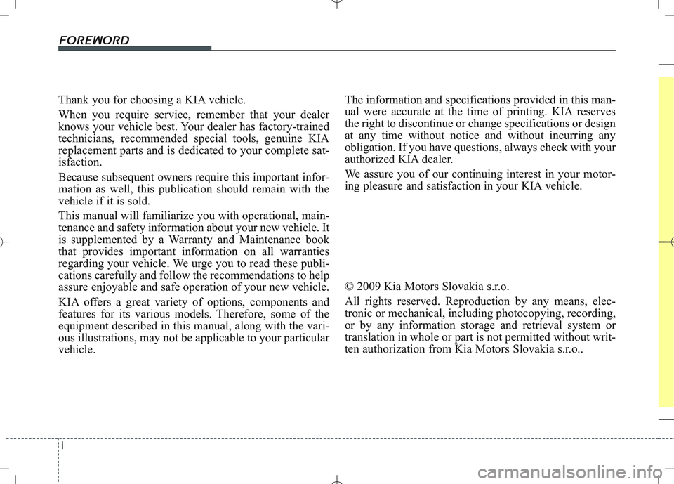 KIA CEED 2010 Owners Manual i
Thank you for choosing a KIA vehicle.
When you require service, remember that your dealer
knows your vehicle best. Your dealer has factory-trained
technicians, recommended special tools, genuine K KIA CEED 2010 Owners Manual i
Thank you for choosing a KIA vehicle.
When you require service, remember that your dealer
knows your vehicle best. Your dealer has factory-trained
technicians, recommended special tools, genuine K