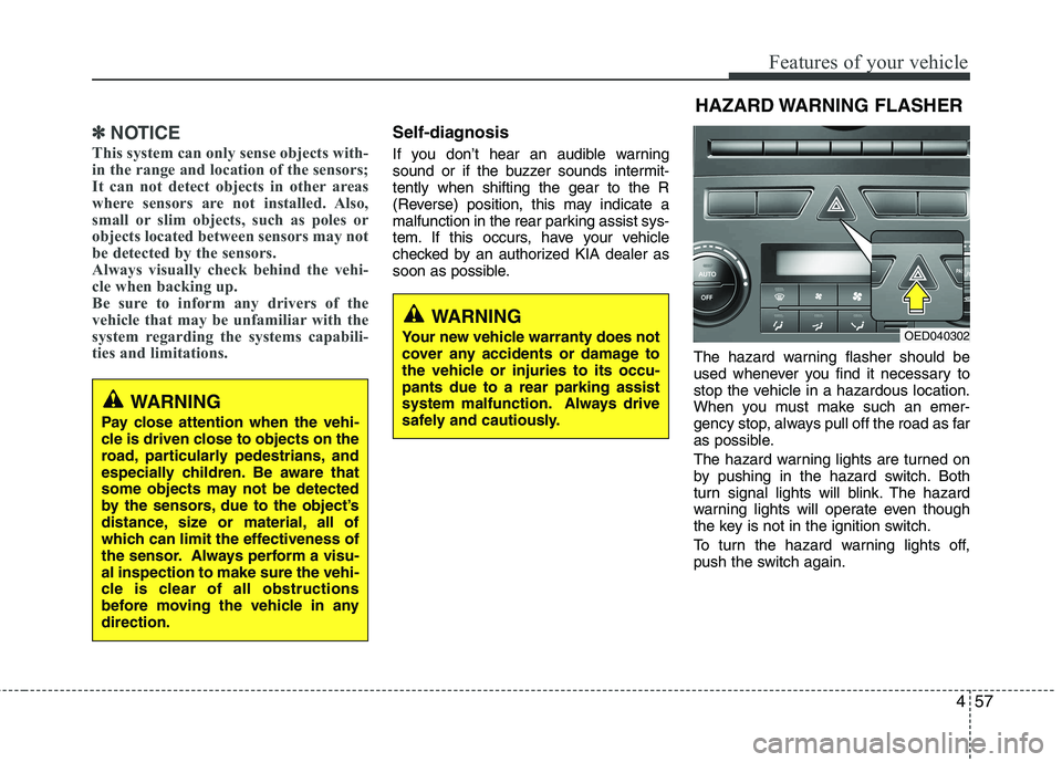 KIA CEED 2010 Owners Manual 457
Features of your vehicle
✽✽NOTICE
This system can only sense objects with-
in the range and location of the sensors;
It can not detect objects in other areas
where sensors are not installed. KIA CEED 2010 Owners Manual 457
Features of your vehicle
✽✽NOTICE
This system can only sense objects with-
in the range and location of the sensors;
It can not detect objects in other areas
where sensors are not installed.