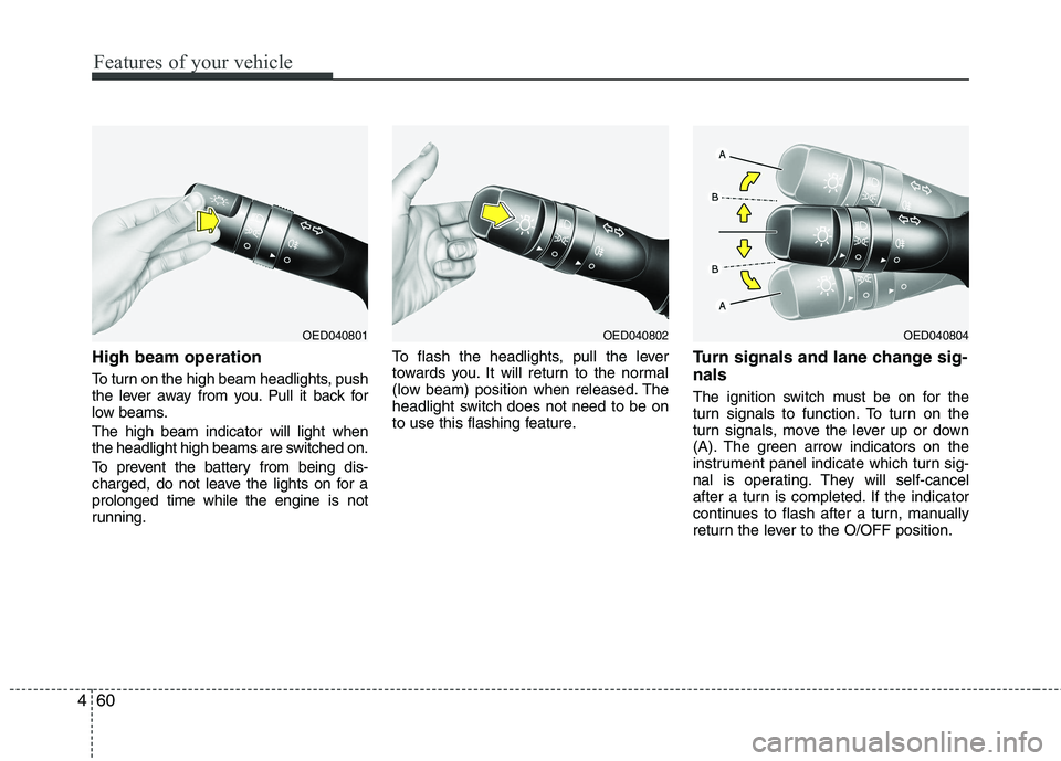 KIA CEED 2010 Owners Manual Features of your vehicle
60
4
High beam operation
To turn on the high beam headlights, push
the lever away from you. Pull it back for
low beams. The high beam indicator will light when
the headlig KIA CEED 2010 Owners Manual Features of your vehicle
60
4
High beam operation
To turn on the high beam headlights, push
the lever away from you. Pull it back for
low beams. The high beam indicator will light when
the headlig