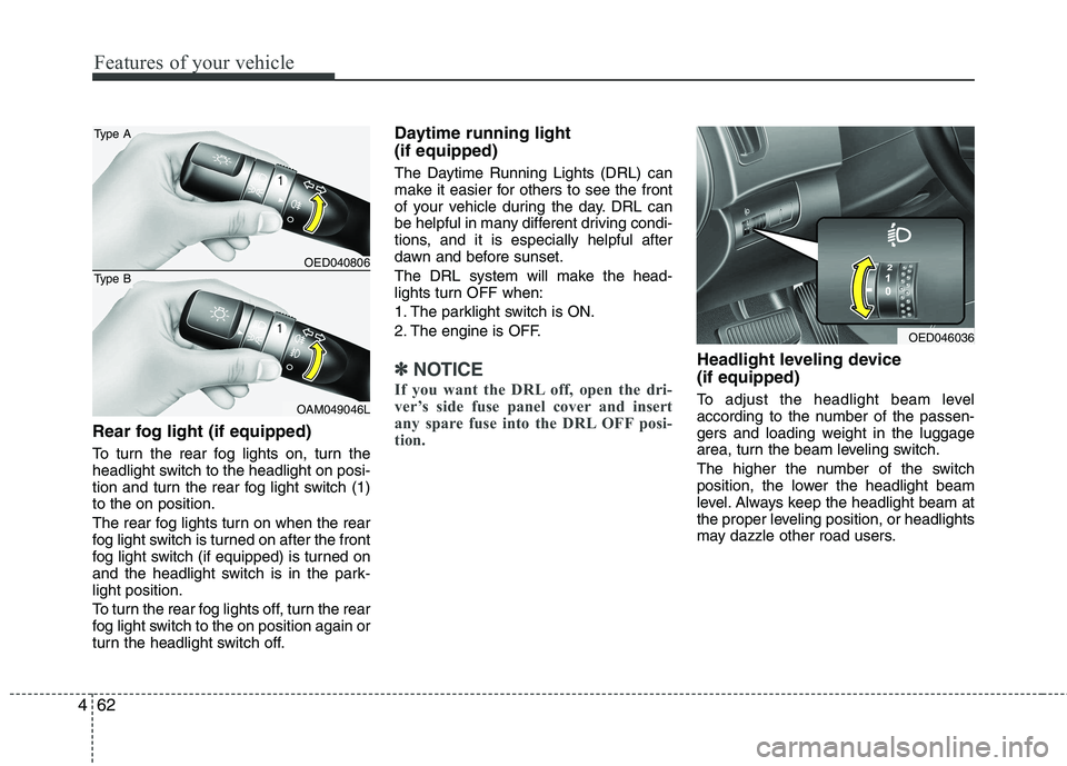 KIA CEED 2010  Owners Manual Features of your vehicle
62
4
Rear fog light (if equipped)  
To turn the rear fog lights on, turn the 
headlight switch to the headlight on posi-
tion and turn the rear fog light switch (1)to the on p