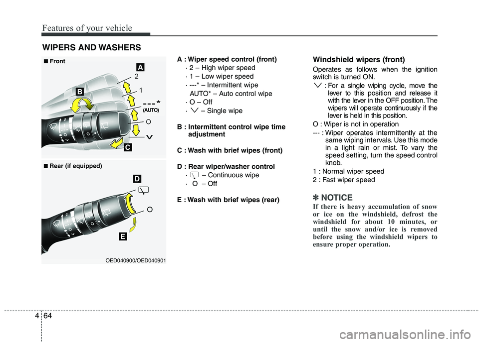 KIA CEED 2010 Owners Manual Features of your vehicle
64
4
A : Wiper speed control (front)
· 2 – High wiper speed
· 1 – Low wiper speed
· ---* – Intermittent wipe AUTO* – Auto control wipe
· O – Off
· – Single KIA CEED 2010 Owners Manual Features of your vehicle
64
4
A : Wiper speed control (front)
· 2 – High wiper speed
· 1 – Low wiper speed
· ---* – Intermittent wipe AUTO* – Auto control wipe
· O – Off
· – Single