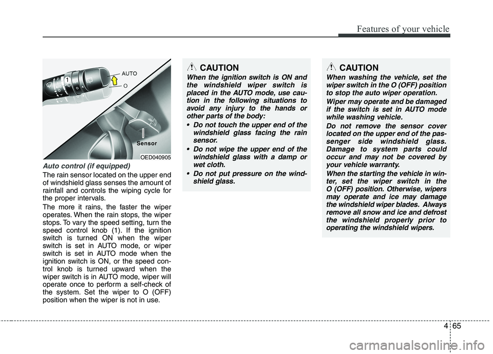 KIA CEED 2010 Owners Manual 465
Features of your vehicle
Auto control (if equipped)
The rain sensor located on the upper end of windshield glass senses the amount of
rainfall and controls the wiping cycle for
the proper interval KIA CEED 2010 Owners Manual 465
Features of your vehicle
Auto control (if equipped)
The rain sensor located on the upper end of windshield glass senses the amount of
rainfall and controls the wiping cycle for
the proper interval