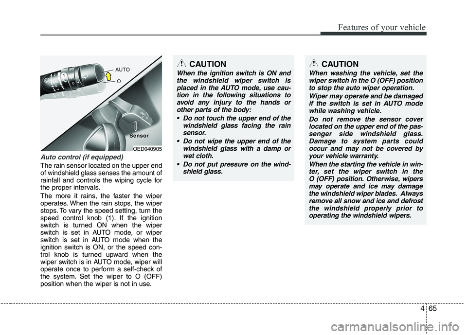 KIA CEED 2010  Owners Manual 465
Features of your vehicle
Auto control (if equipped)
The rain sensor located on the upper end of windshield glass senses the amount of
rainfall and controls the wiping cycle for
the proper interval