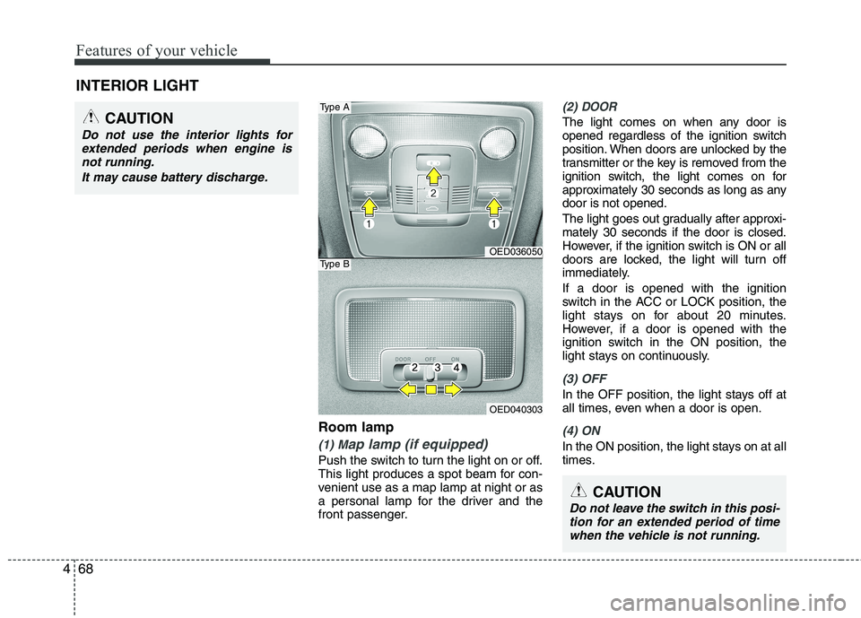 KIA CEED 2010 Service Manual Features of your vehicle
68
4
Room lamp
(1) Map lamp (if equipped)
Push the switch to turn the light on or off.
This light produces a spot beam for con-
venient use as a map lamp at night or as
a per KIA CEED 2010 Service Manual Features of your vehicle
68
4
Room lamp
(1) Map lamp (if equipped)
Push the switch to turn the light on or off.
This light produces a spot beam for con-
venient use as a map lamp at night or as
a per