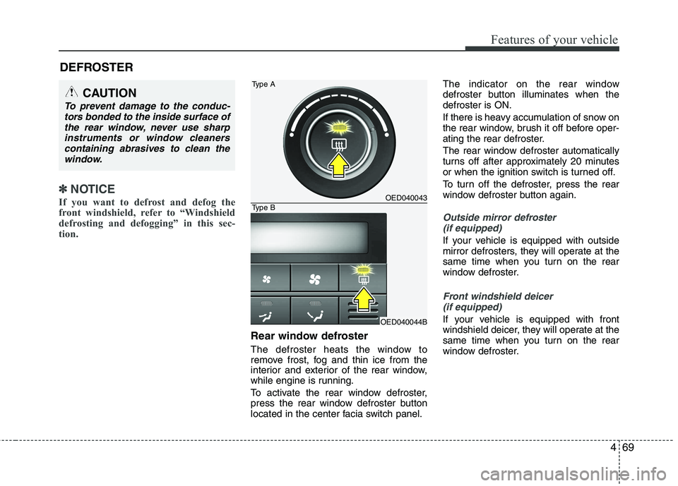 KIA CEED 2010 Service Manual 469
Features of your vehicle
✽✽NOTICE
If you want to defrost and defog the
front windshield, refer to “Windshield
defrosting and defogging” in this sec-
tion.
Rear window defroster
The def KIA CEED 2010 Service Manual 469
Features of your vehicle
✽✽NOTICE
If you want to defrost and defog the
front windshield, refer to “Windshield
defrosting and defogging” in this sec-
tion.
Rear window defroster
The def