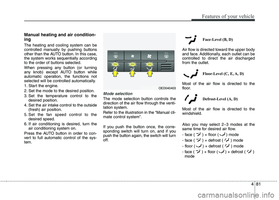 KIA CEED 2010 User Guide 481
Features of your vehicle
Manual heating and air condition- ing The heating and cooling system can be
controlled manually by pushing buttons
other than the AUTO button. In this case,
the system wo KIA CEED 2010 User Guide 481
Features of your vehicle
Manual heating and air condition- ing The heating and cooling system can be
controlled manually by pushing buttons
other than the AUTO button. In this case,
the system wo