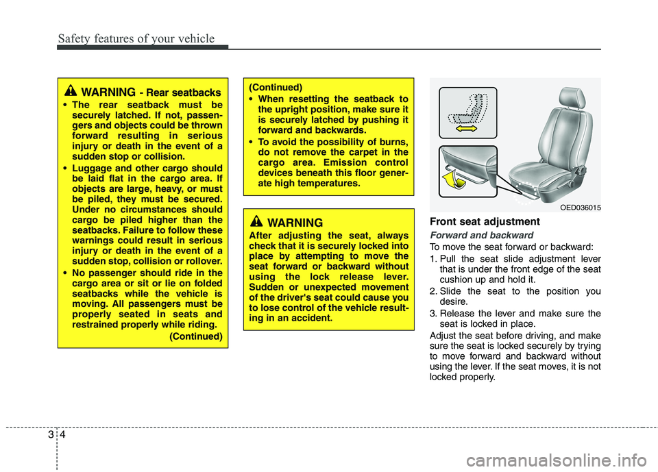 KIA CEED 2010 User Guide Safety features of your vehicle
4
3
Front seat adjustment
Forward and backward
To move the seat forward or backward: 
1. Pull the seat slide adjustment lever
that is under the front edge of the seat c