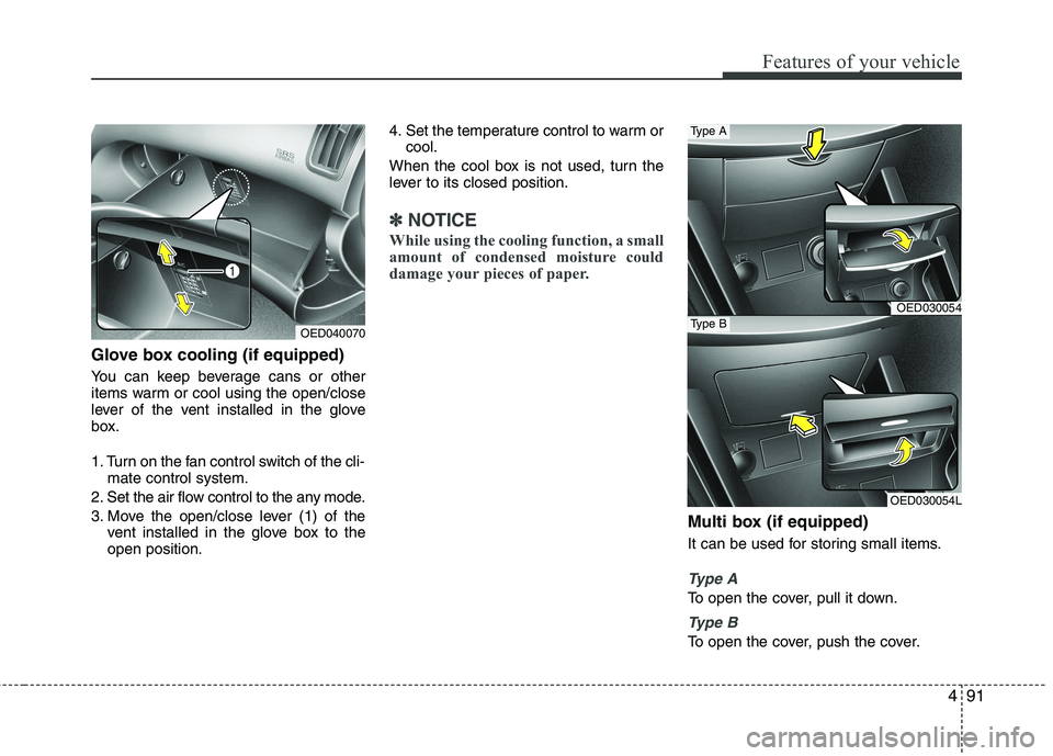 KIA CEED 2010 Owners Manual 491
Features of your vehicle
Glove box cooling (if equipped)
You can keep beverage cans or other
items warm or cool using the open/close
lever of the vent installed in the glove
box.
1. Turn on the KIA CEED 2010 Owners Manual 491
Features of your vehicle
Glove box cooling (if equipped)
You can keep beverage cans or other
items warm or cool using the open/close
lever of the vent installed in the glove
box.
1. Turn on the